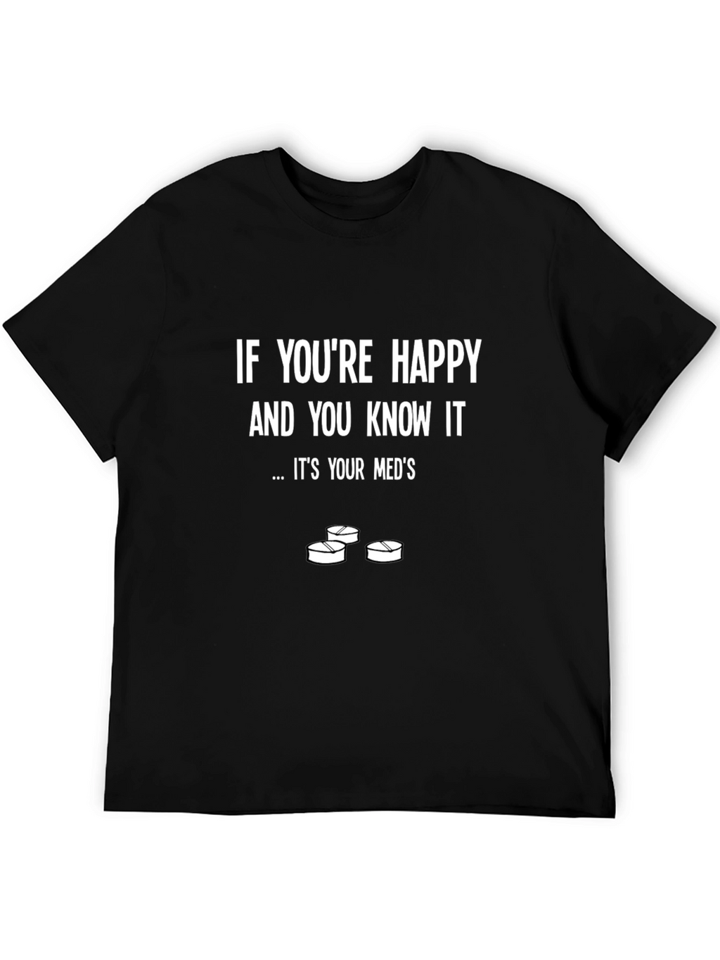 Funny Meds T-Shirt - Happy and You Know It