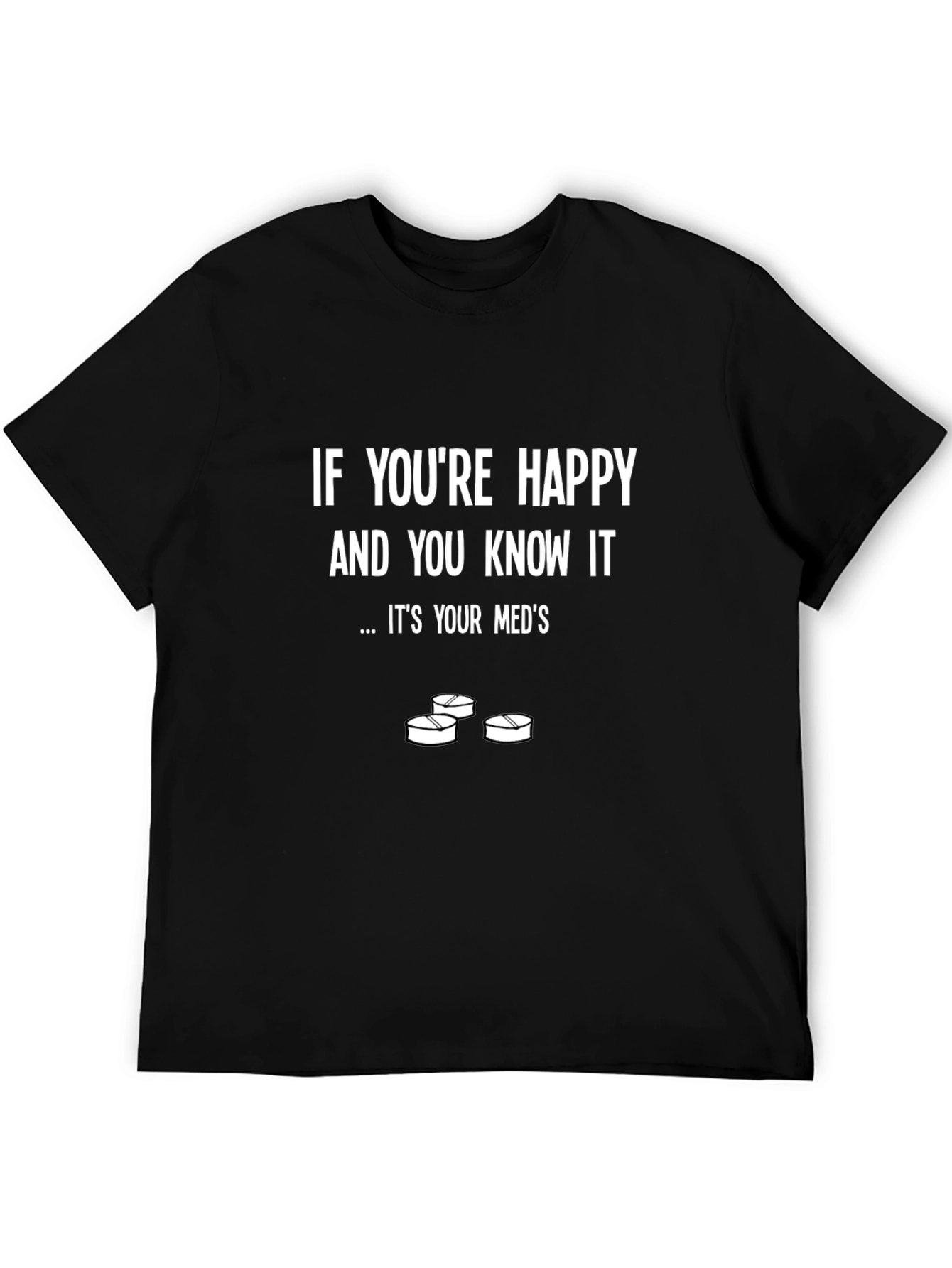 Funny Meds T-Shirt - Happy and You Know It