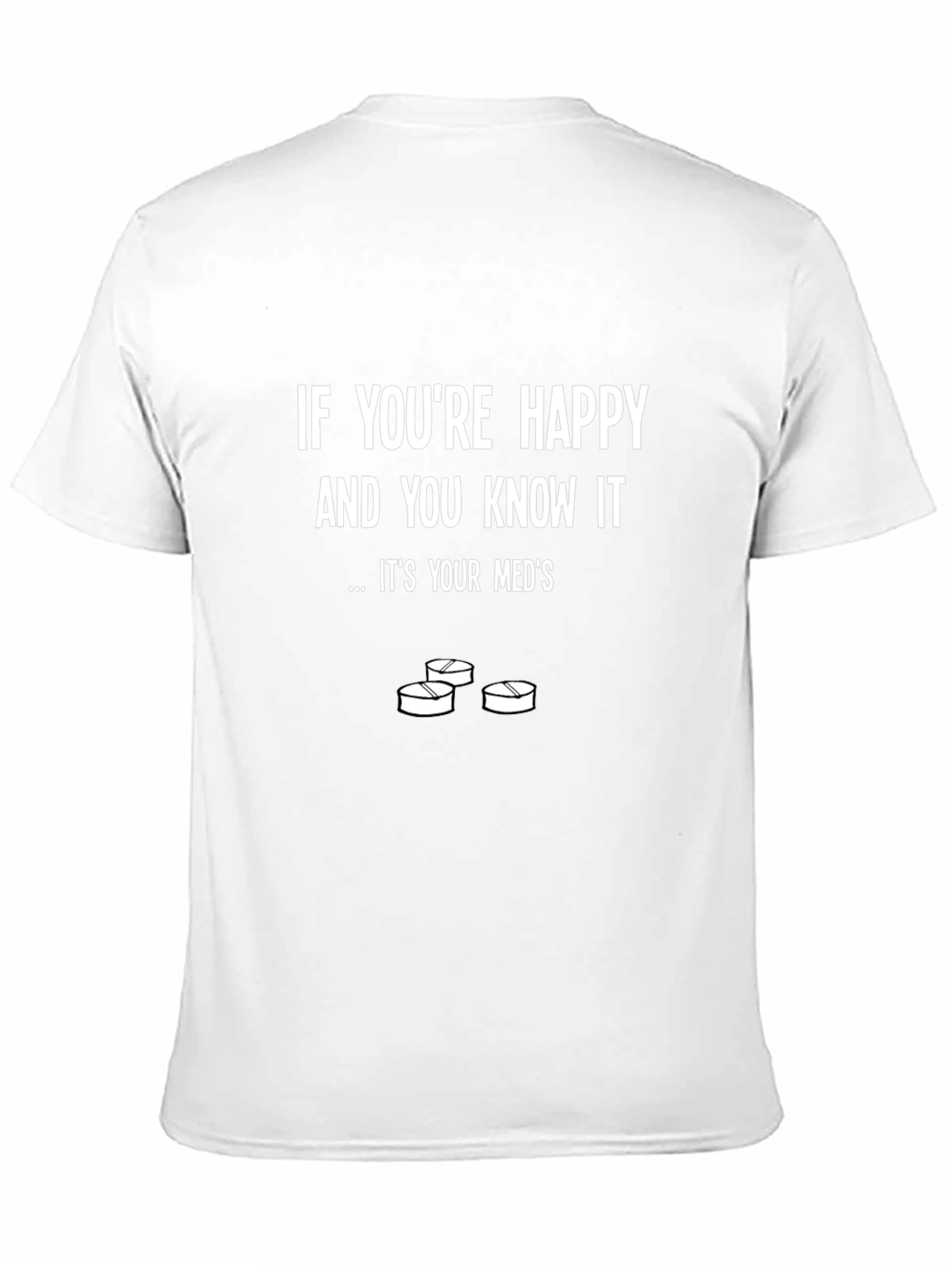 Funny Meds T-Shirt - Happy and You Know It