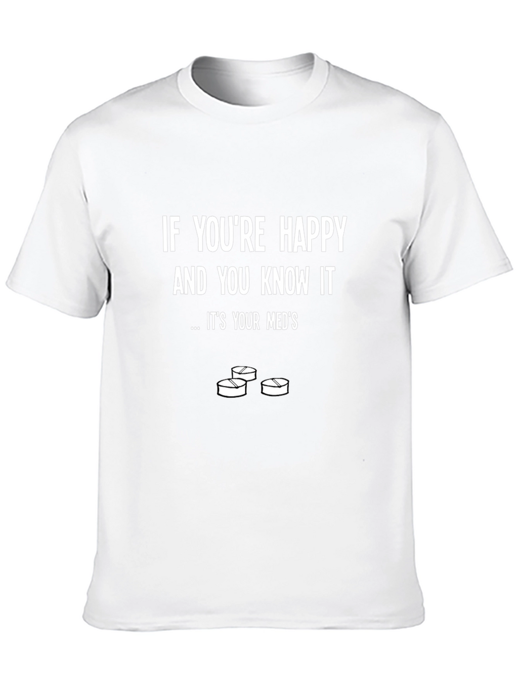 Funny Meds T-Shirt - Happy and You Know It