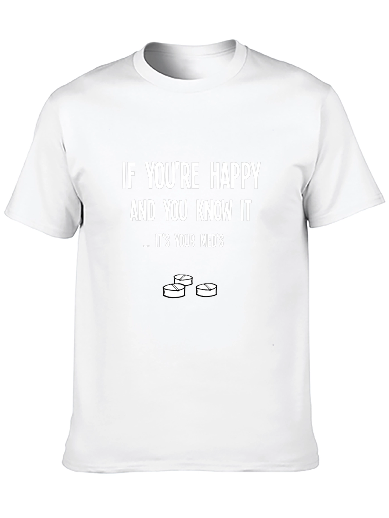 Funny Meds T-Shirt - Happy and You Know It