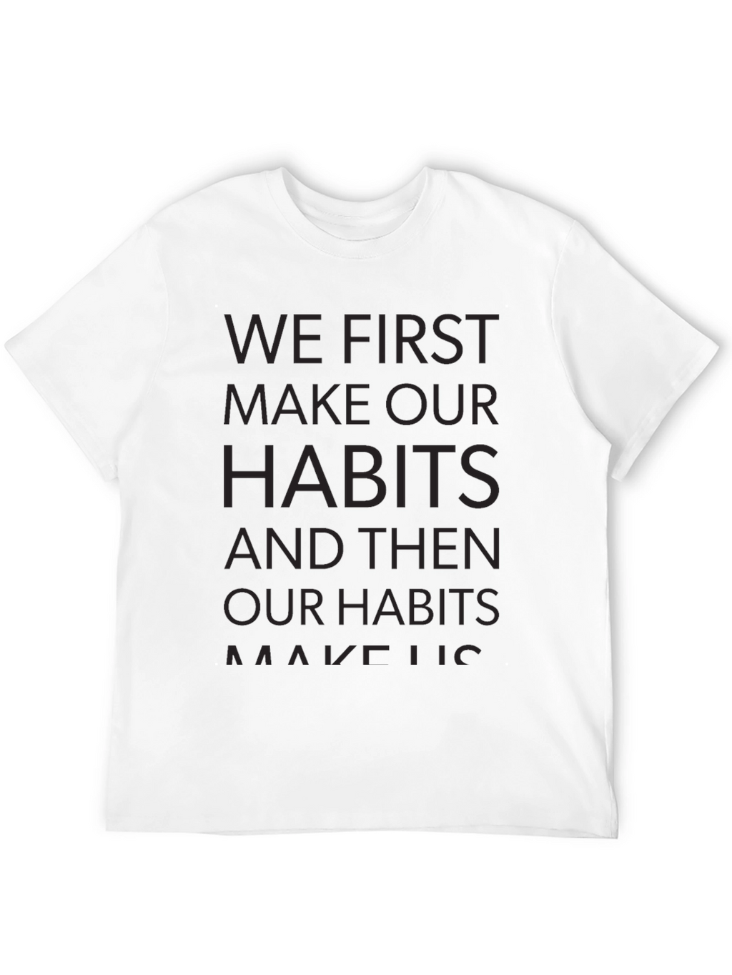 Motivational T-Shirt - We First Make Our Habits