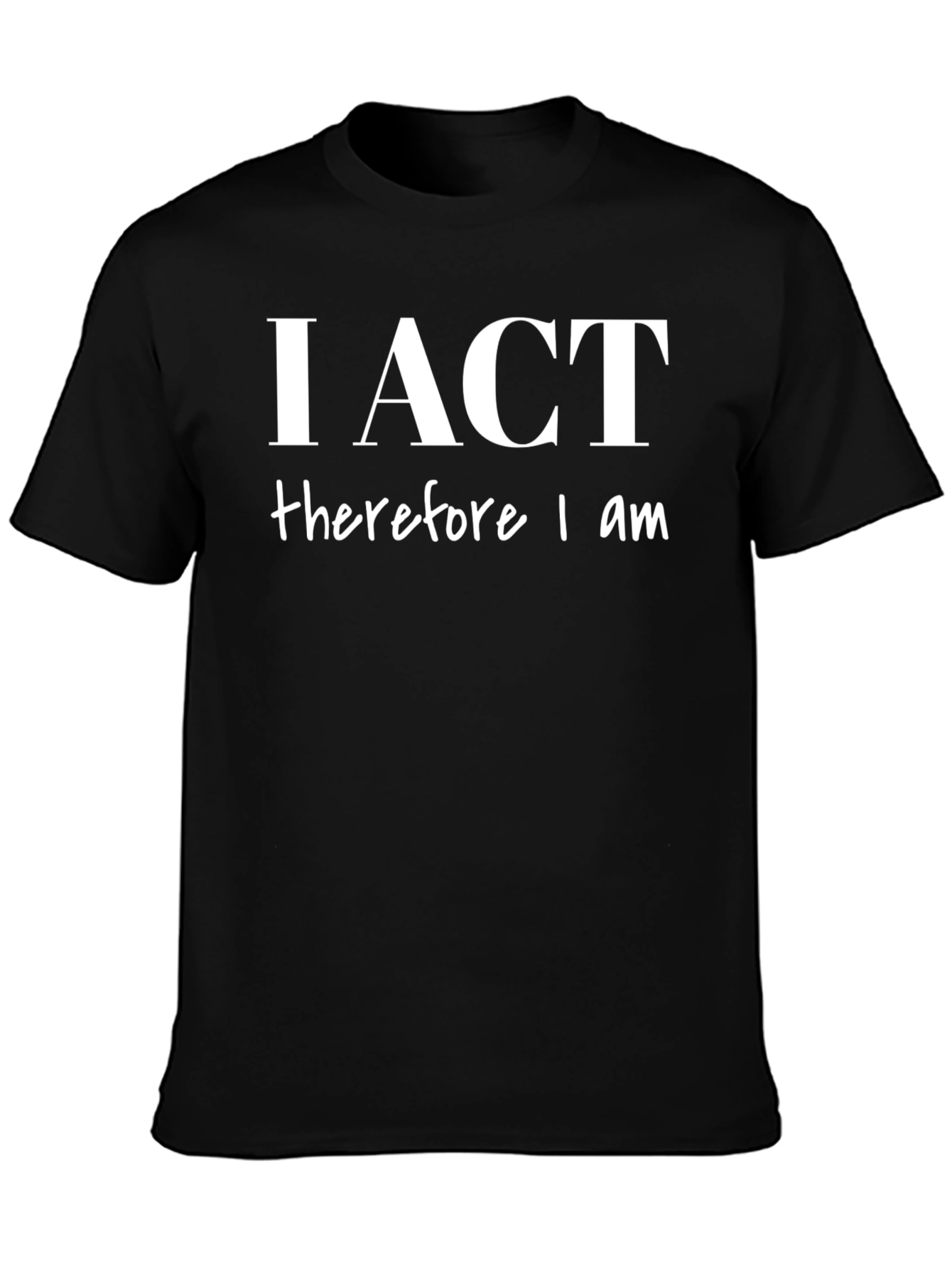 I ACT Therefore I AM Graphic Tee