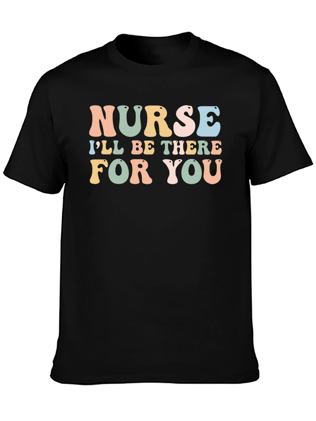 Nurse Ill Be There For You T-Shirt