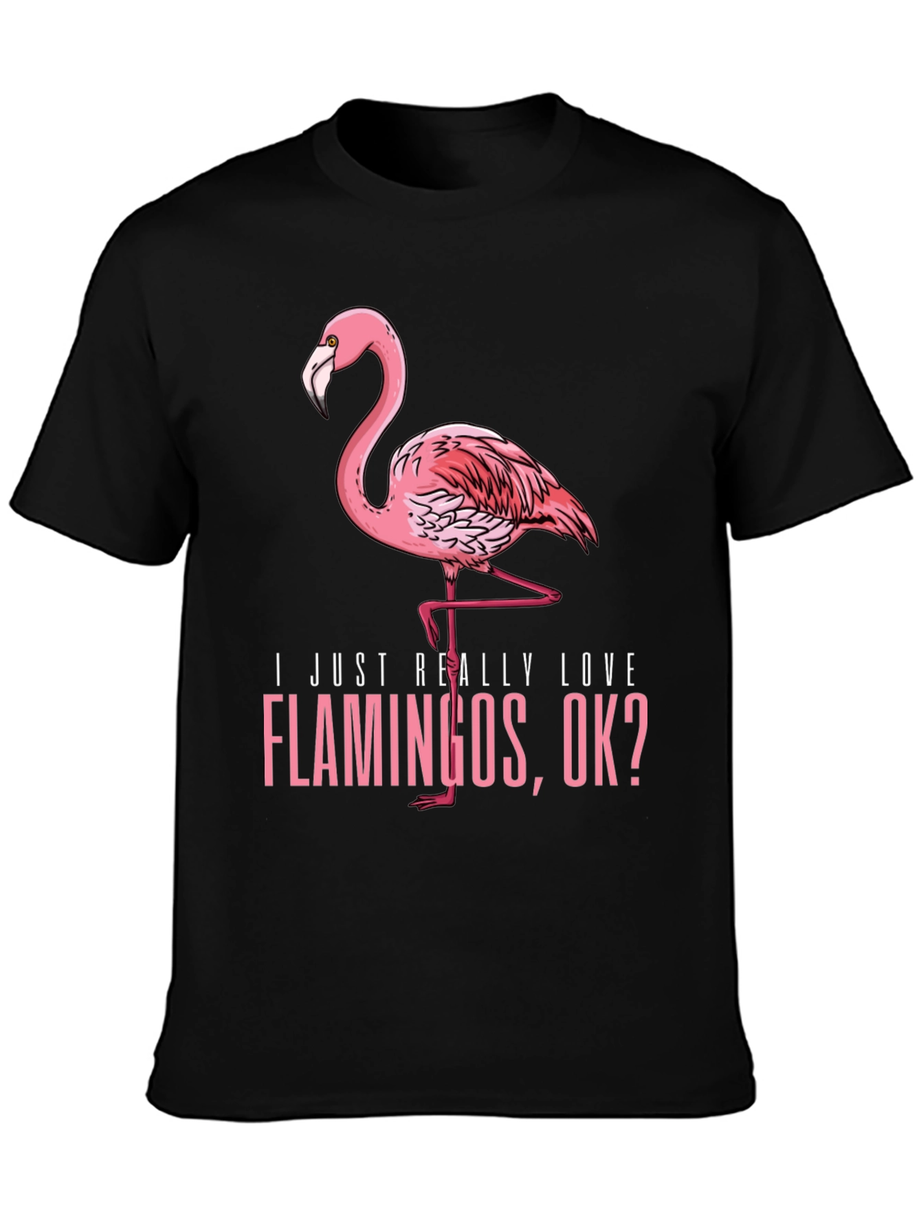 Funny Flamingo Graphic Tee - I Just Really Love Flamingos OK?