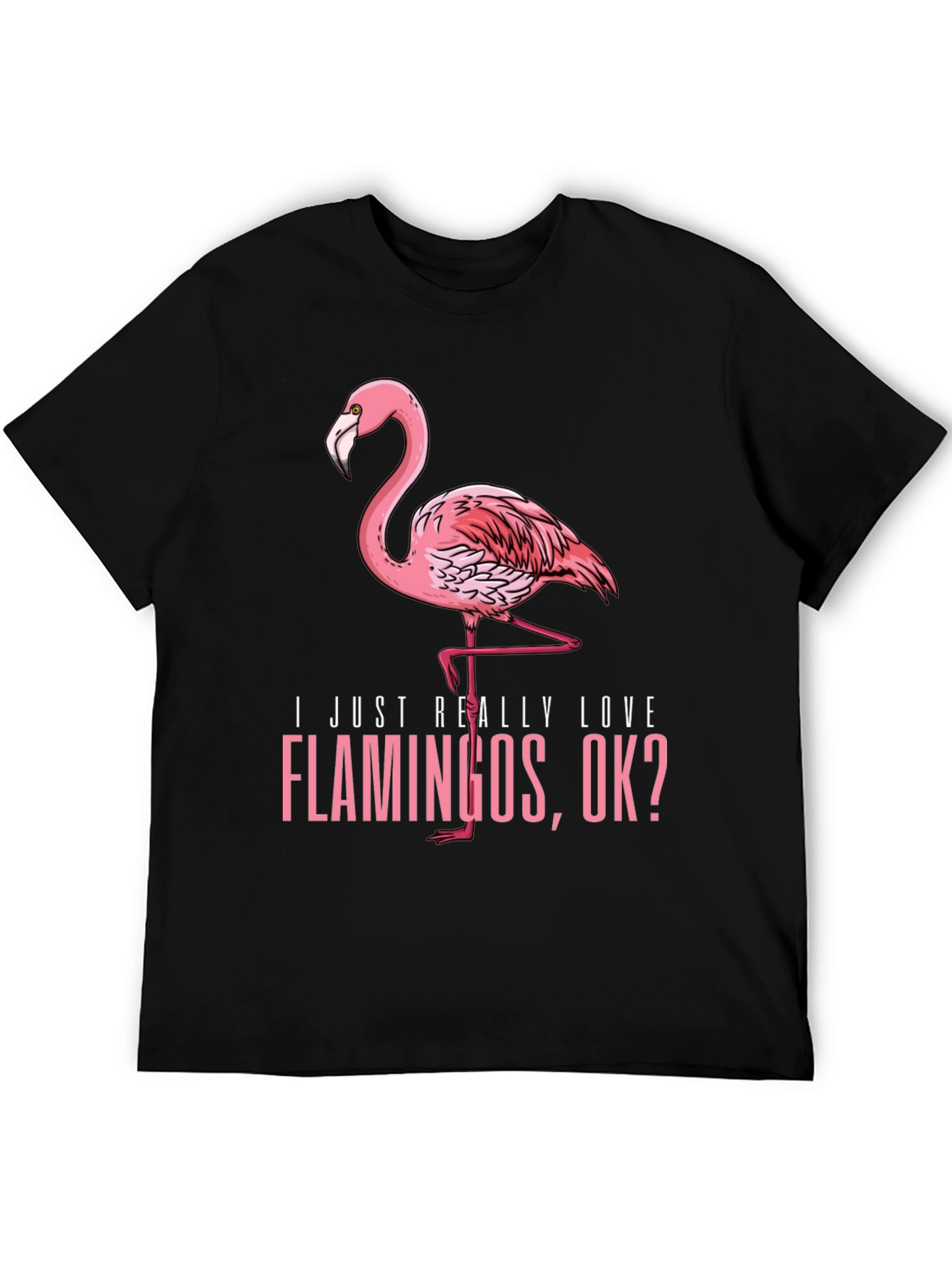 Funny Flamingo Graphic Tee - I Just Really Love Flamingos OK?