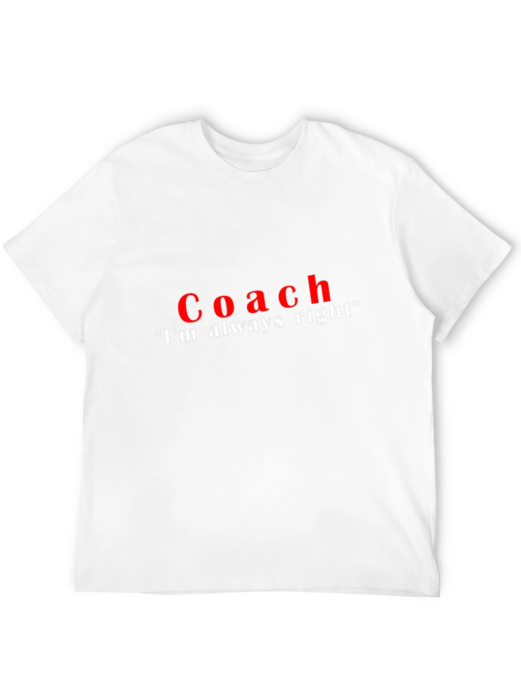 Coach Im Always Right T-Shirt - Funny Sarcastic Tee
