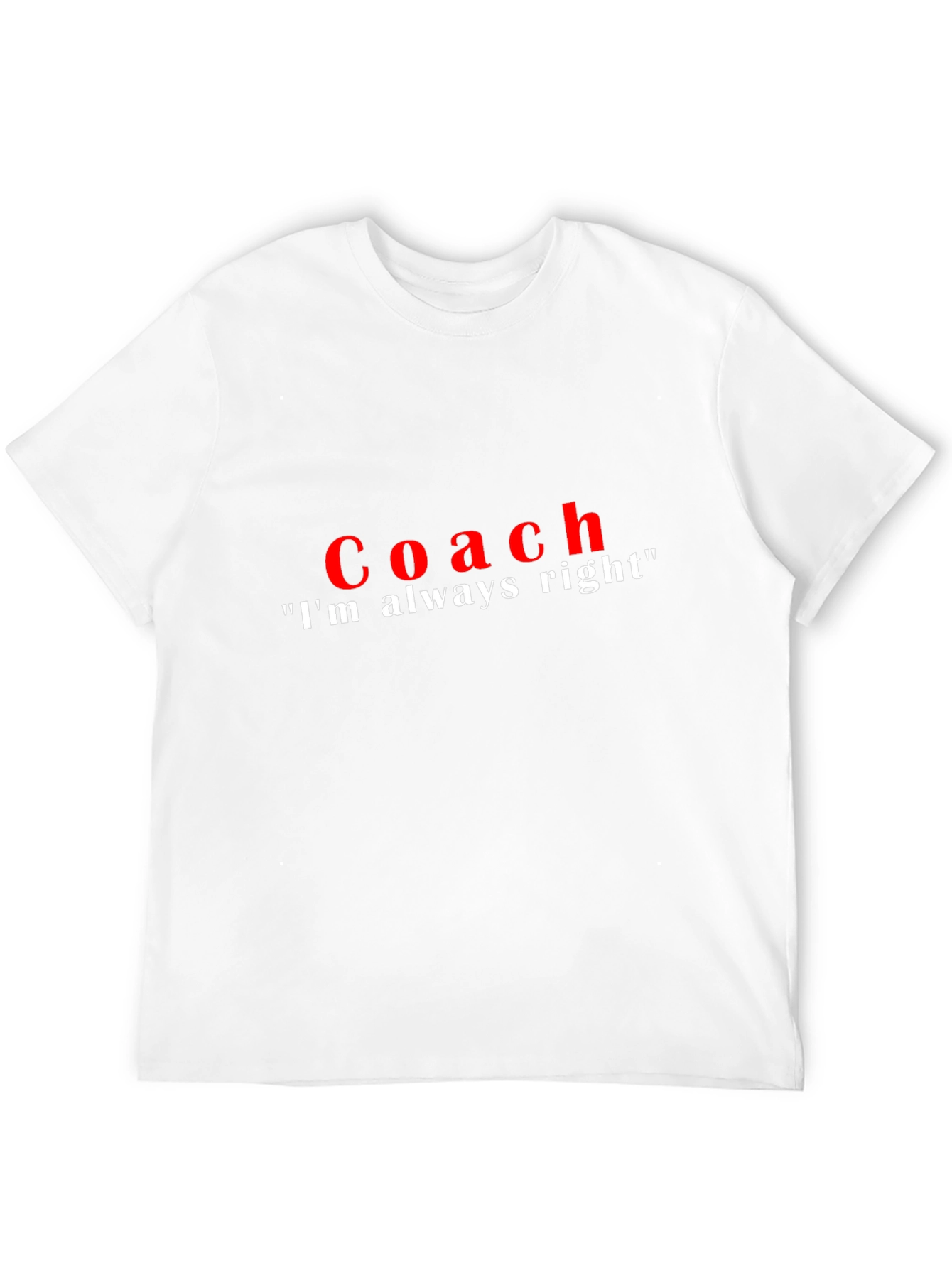 Coach Im Always Right T-Shirt - Funny Sarcastic Tee