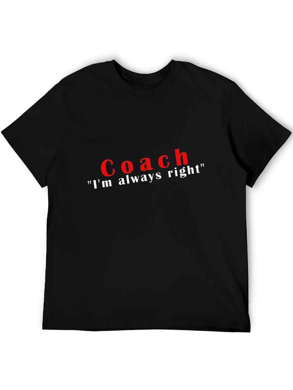 Coach Im Always Right T-Shirt - Funny Sarcastic Tee