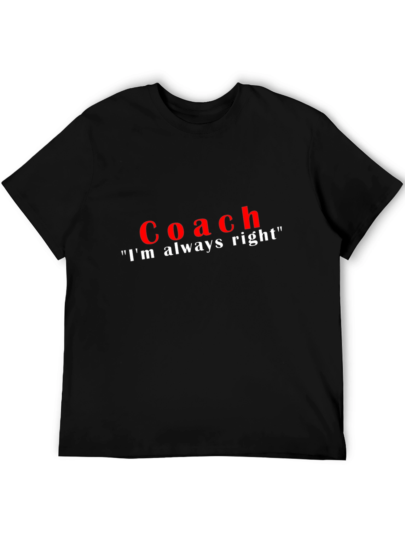 Coach Im Always Right T-Shirt - Funny Sarcastic Tee