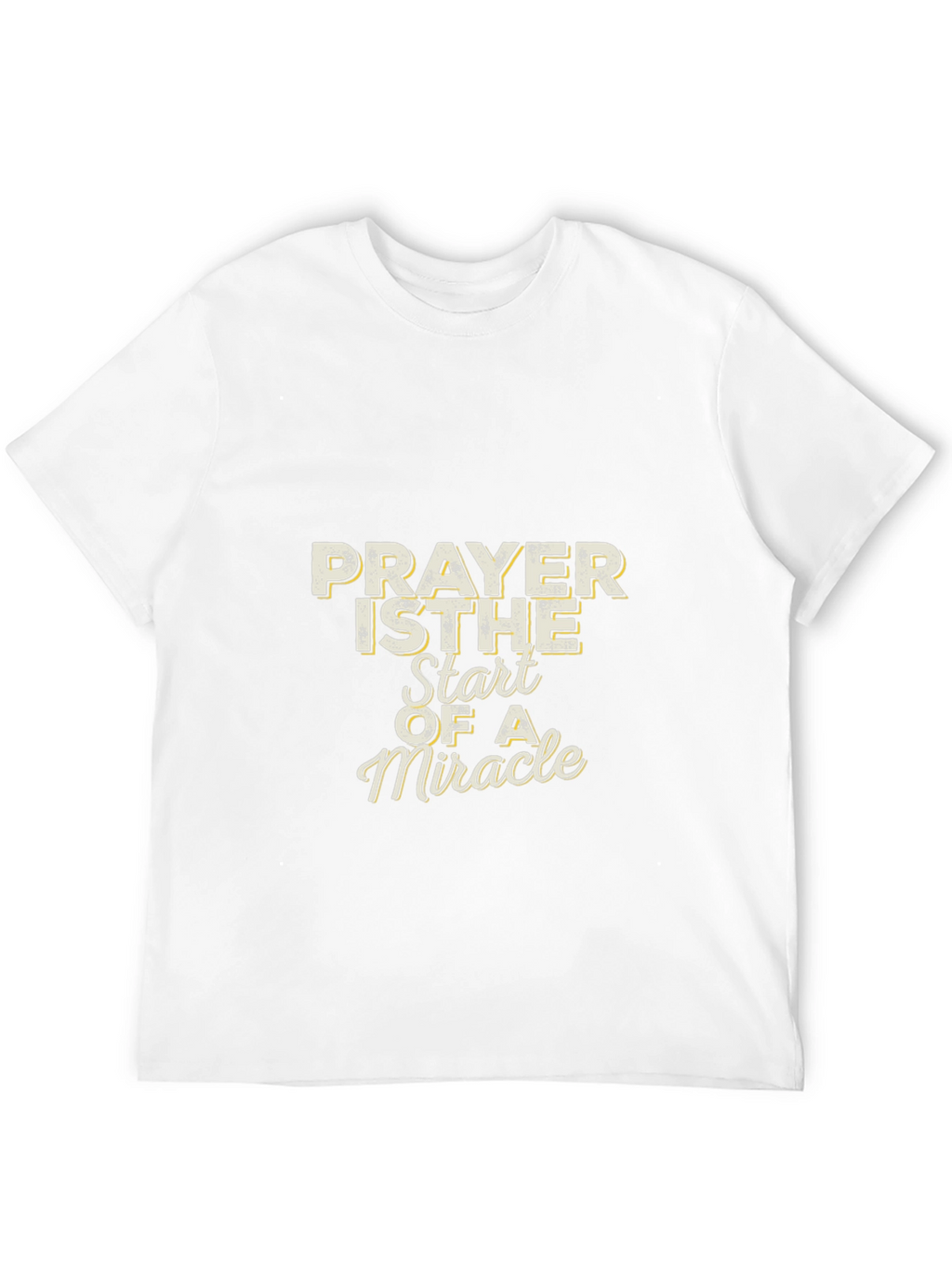 Prayer is The Start of a Miracle T-Shirt