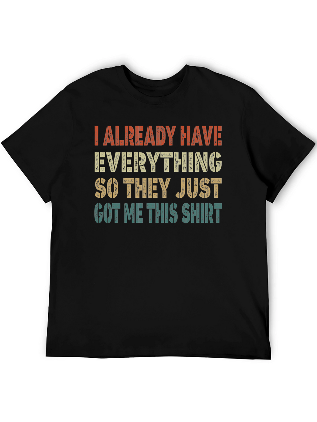 Funny I Already Have Everything Graphic T-Shirt
