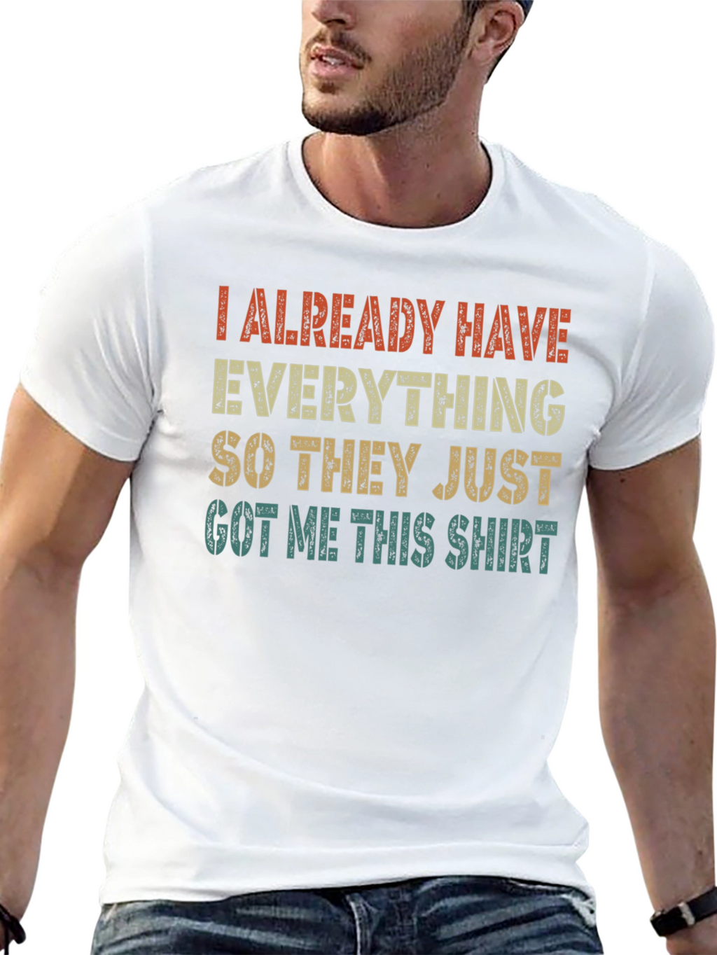 Funny I Already Have Everything Graphic T-Shirt