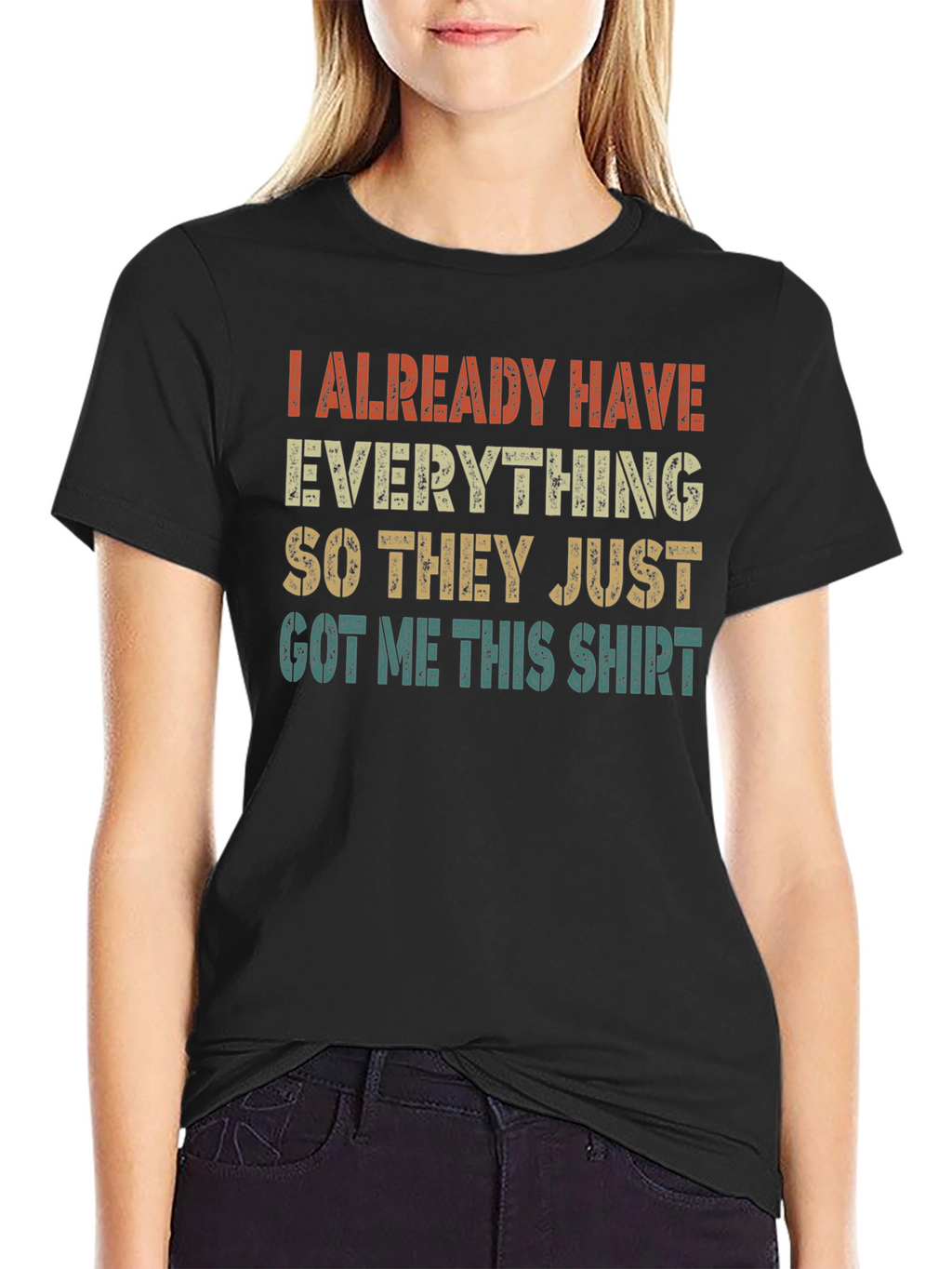 Funny I Already Have Everything Graphic T-Shirt