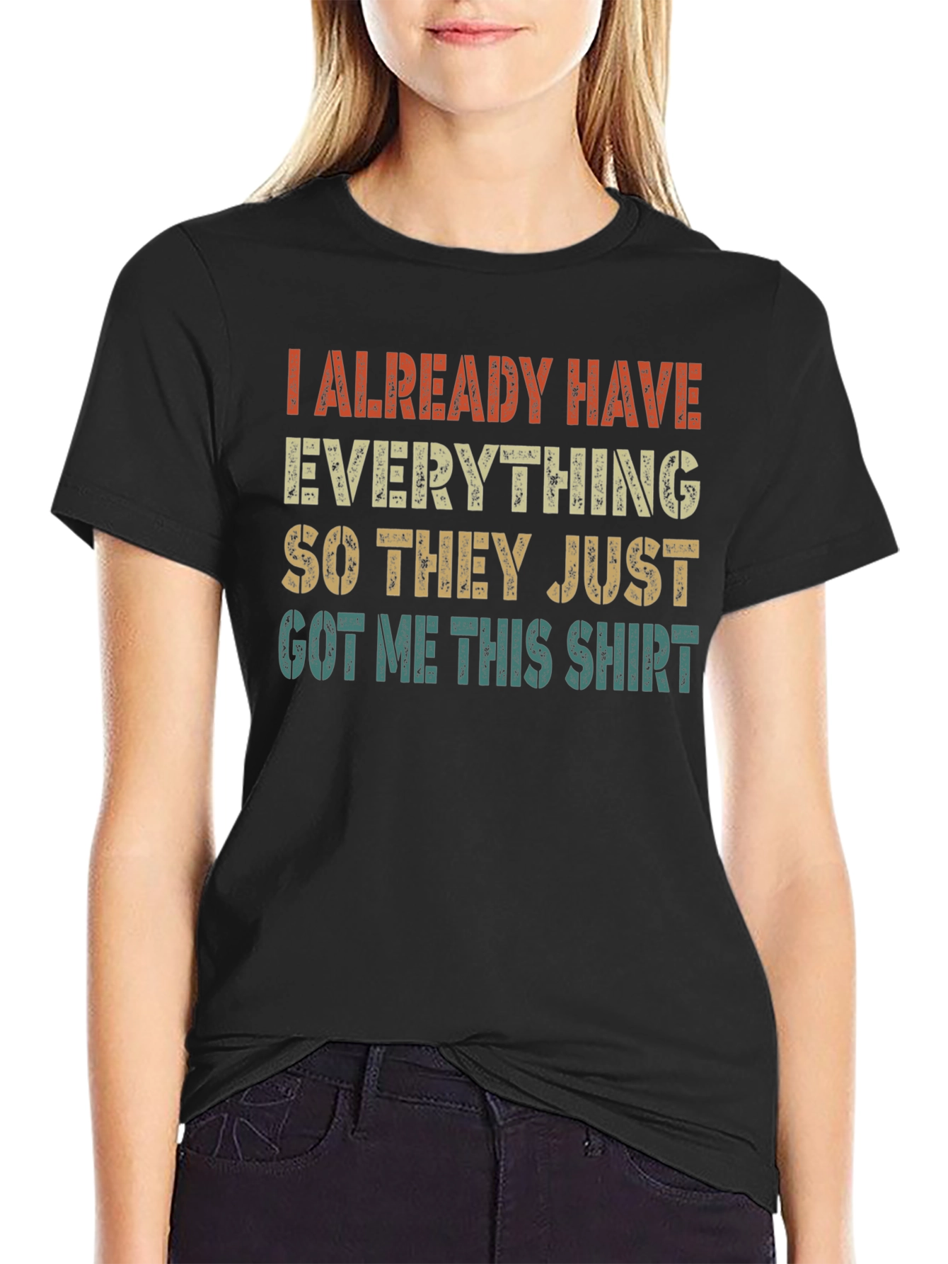 Funny I Already Have Everything Graphic T-Shirt