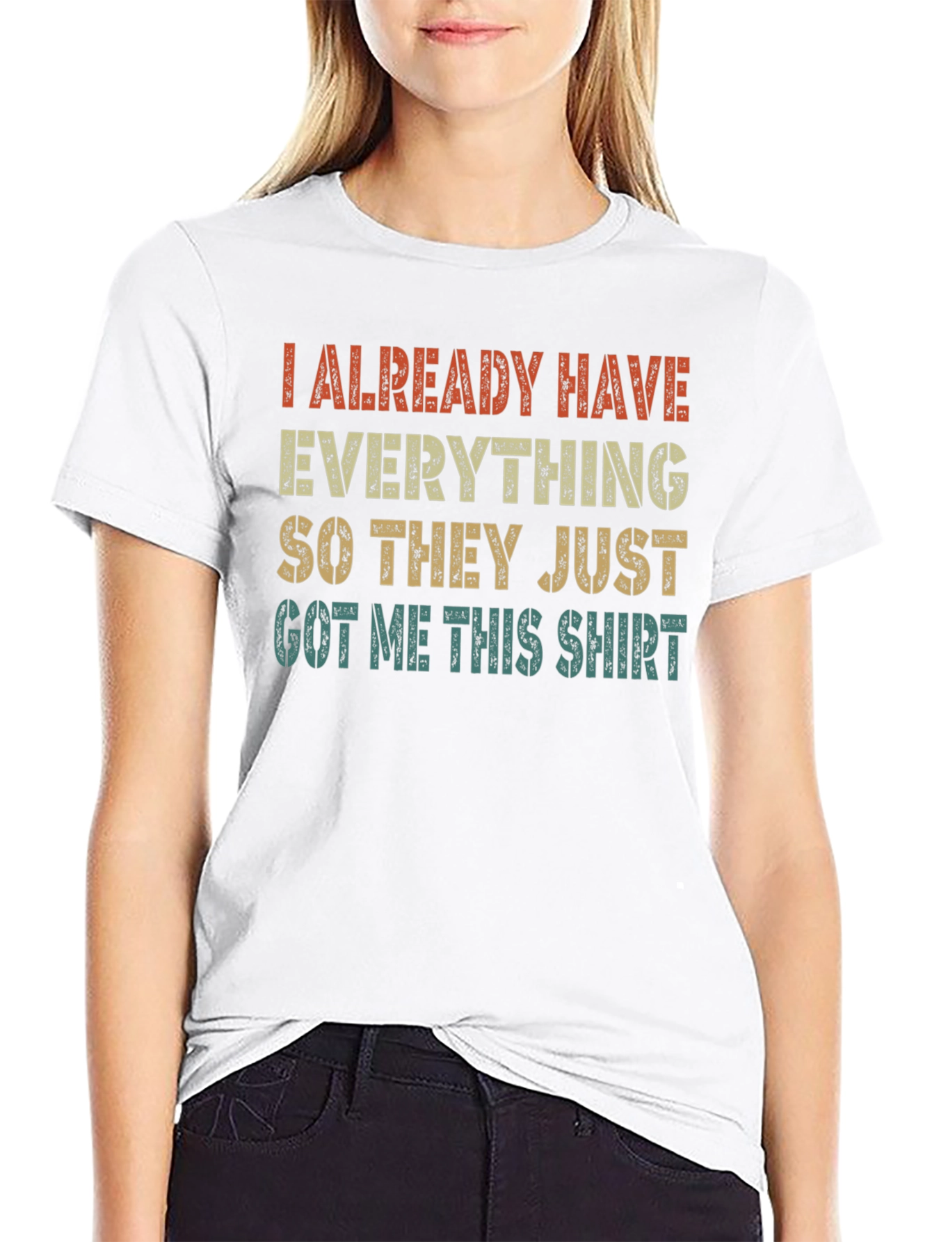 Funny I Already Have Everything Graphic T-Shirt