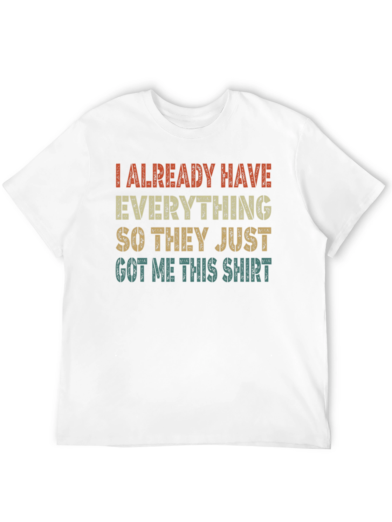 Funny I Already Have Everything Graphic T-Shirt