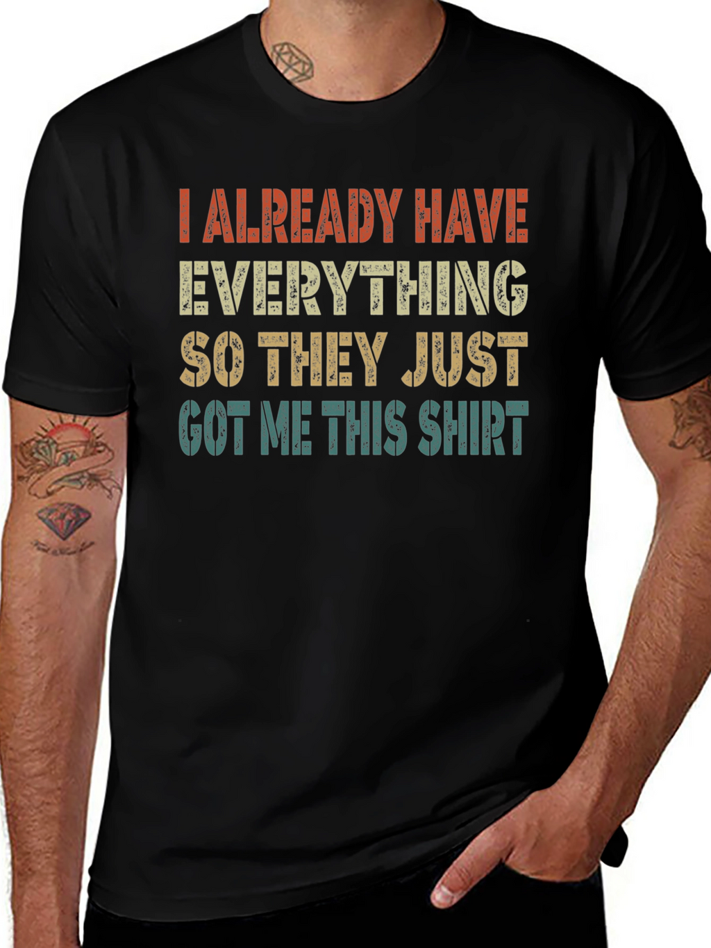 Funny I Already Have Everything Graphic T-Shirt