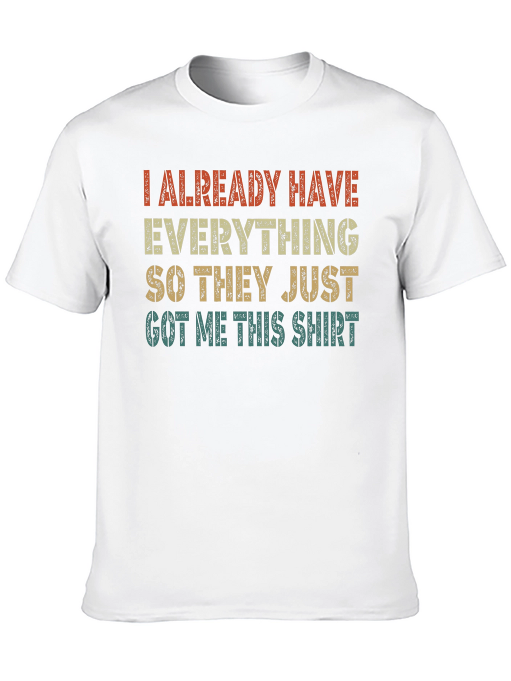Funny I Already Have Everything Graphic T-Shirt
