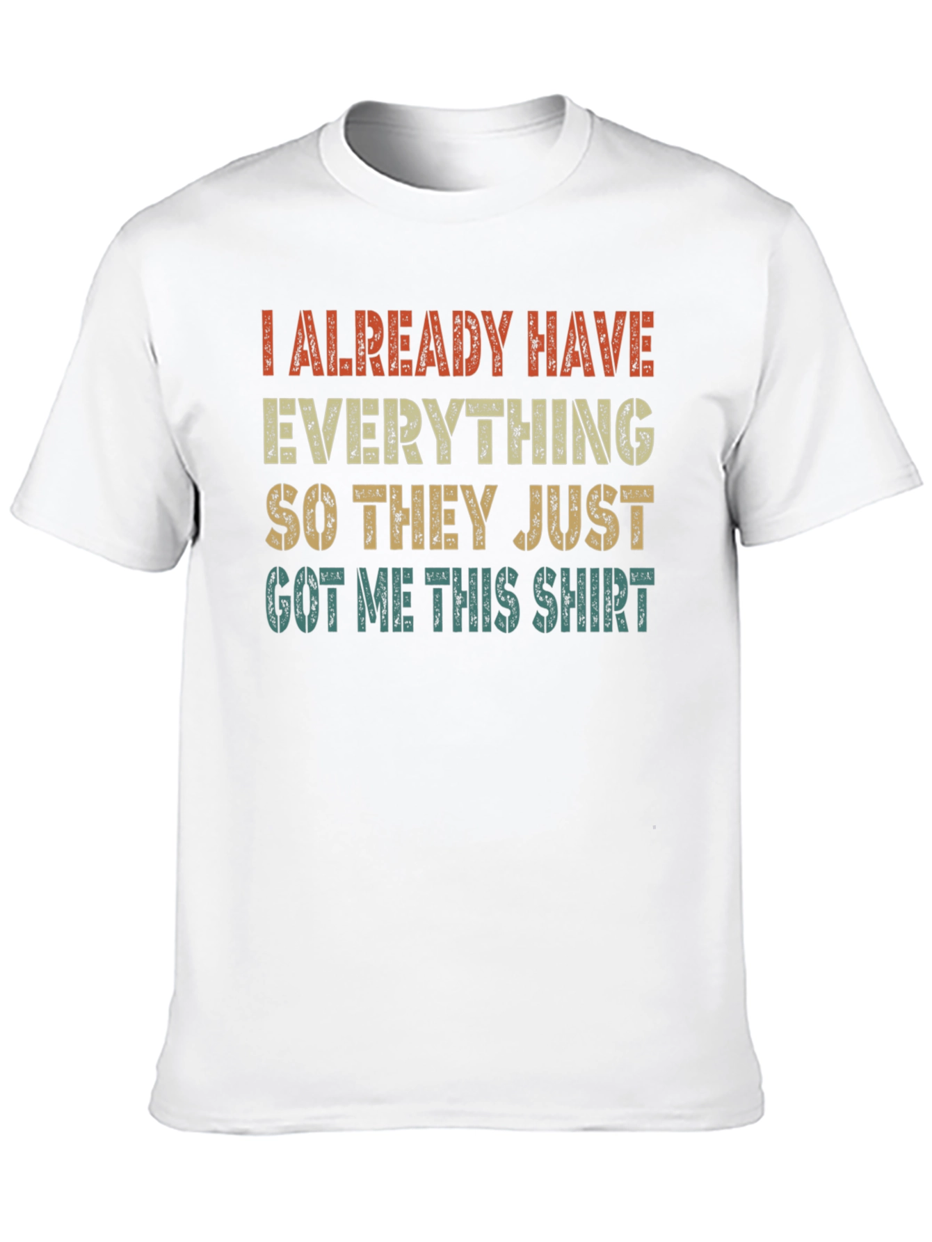 Funny I Already Have Everything Graphic T-Shirt