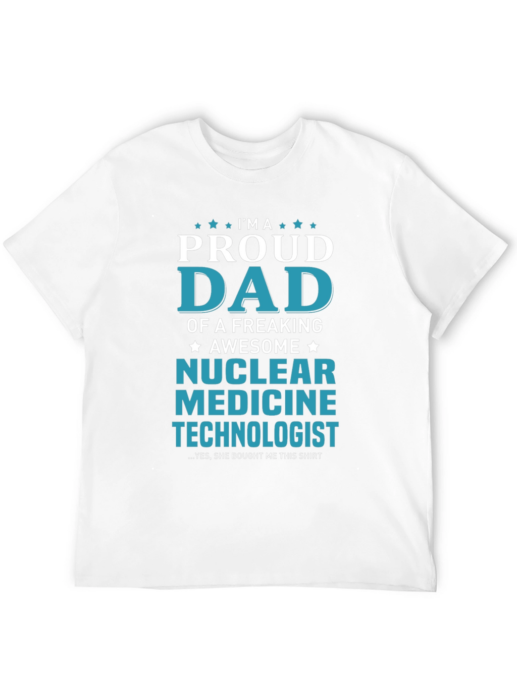 Proud Dad Nuclear Medicine Technologist T-Shirt