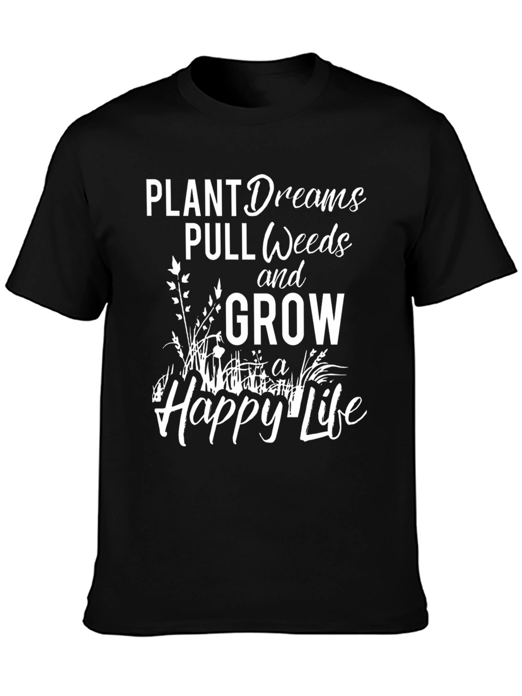 Plant Dreams Pull Weeds Grow a Happy Life T-Shirt