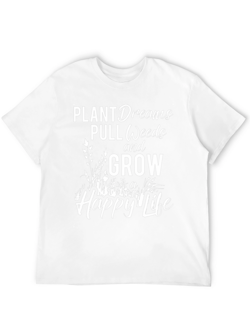 Plant Dreams Pull Weeds Grow a Happy Life T-Shirt