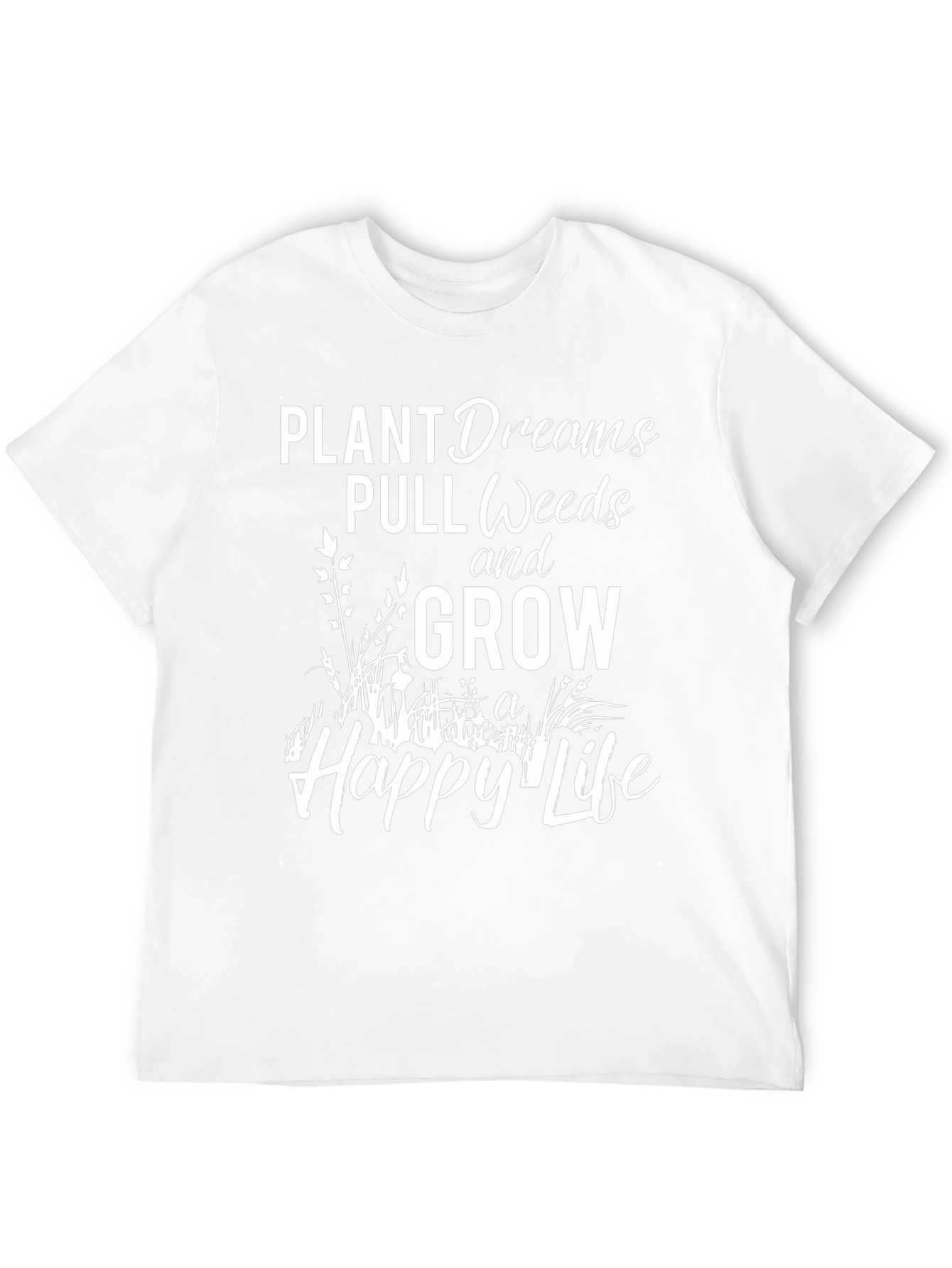Plant Dreams Pull Weeds Grow a Happy Life T-Shirt