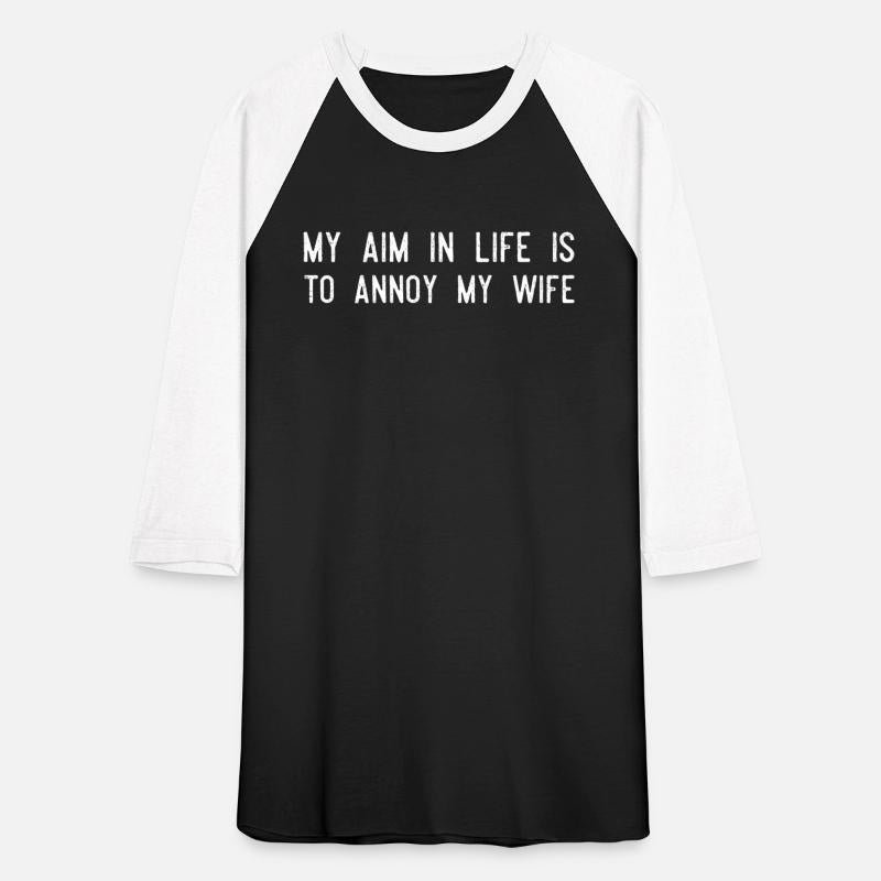 Funny Husband My Aim In Life Is To Annoy My Wife