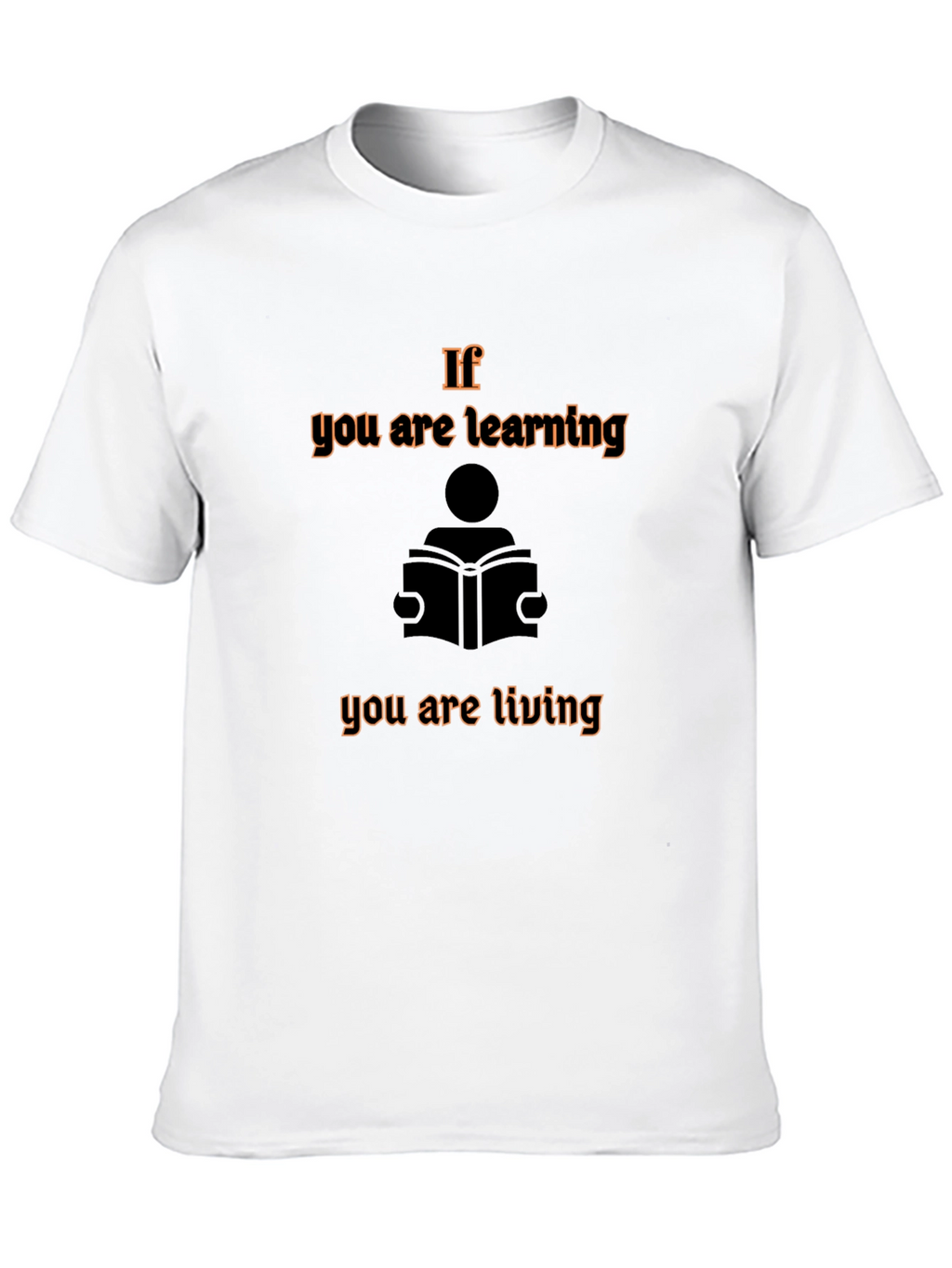 If You are Learning You are Living Graphic Tee
