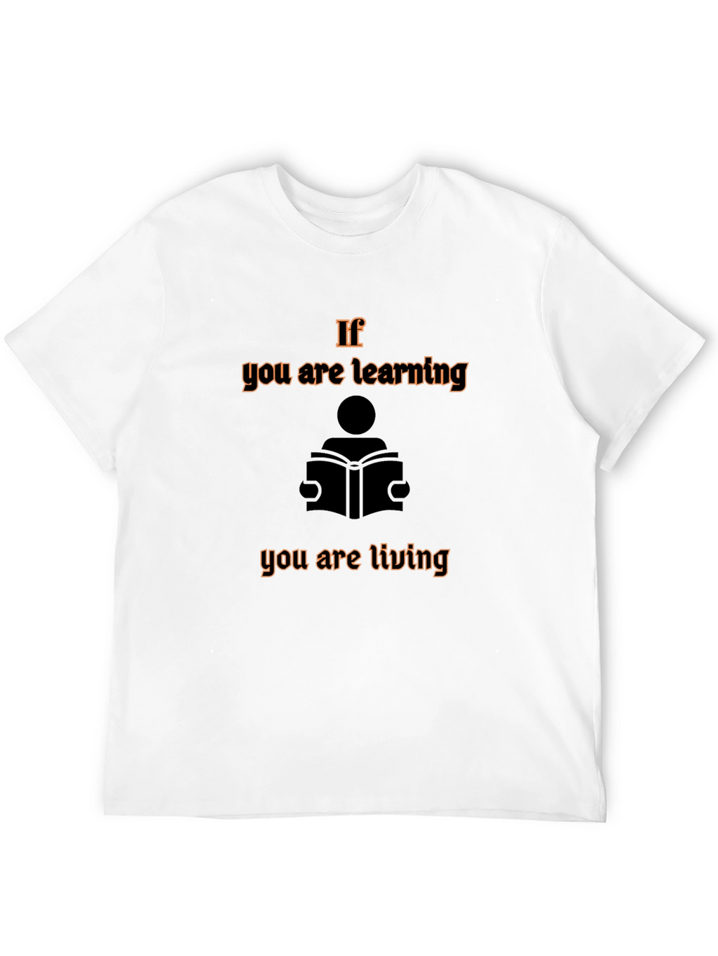 If You are Learning You are Living Graphic Tee
