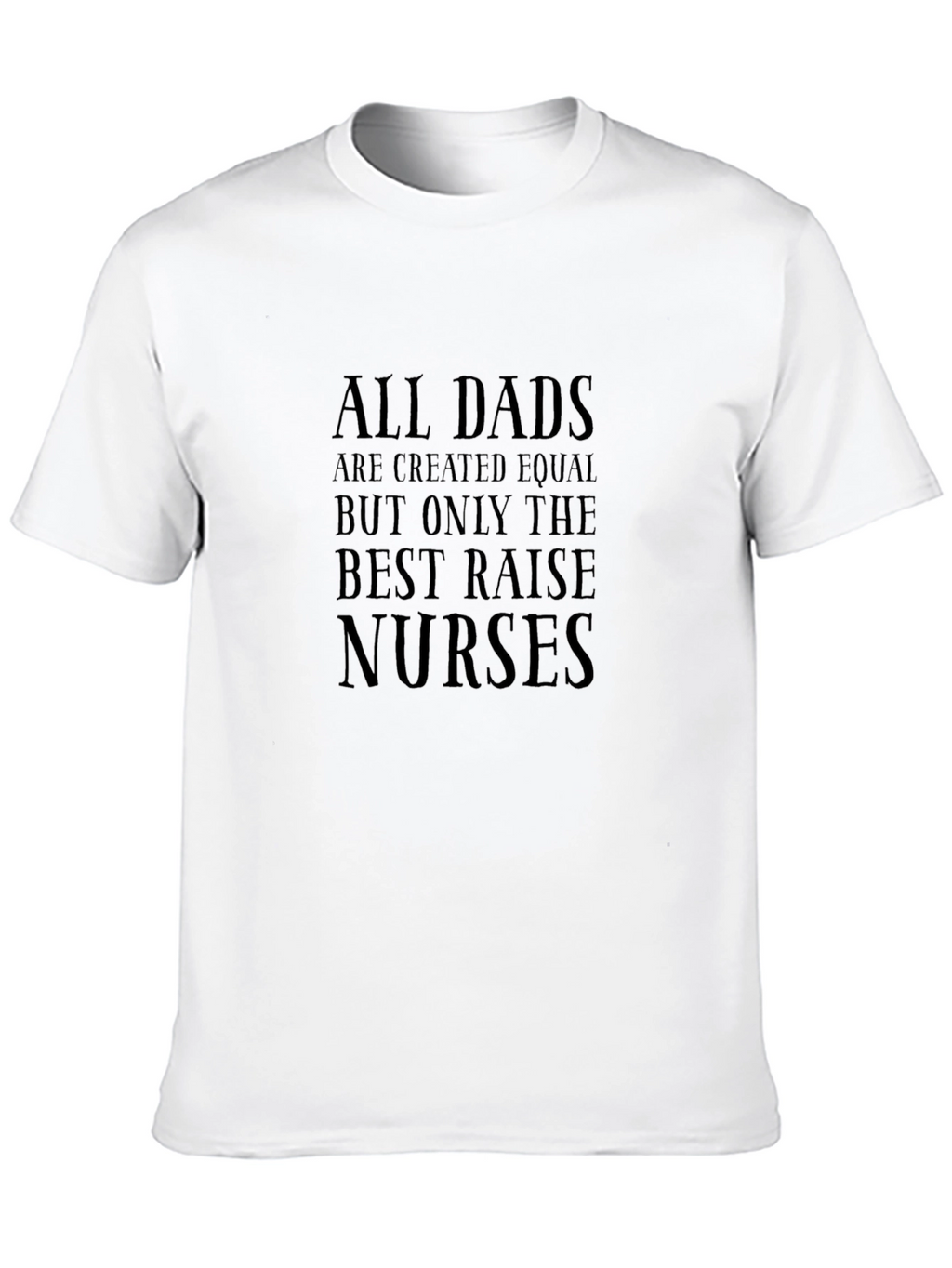Best Dads Raise Nurses T-Shirt