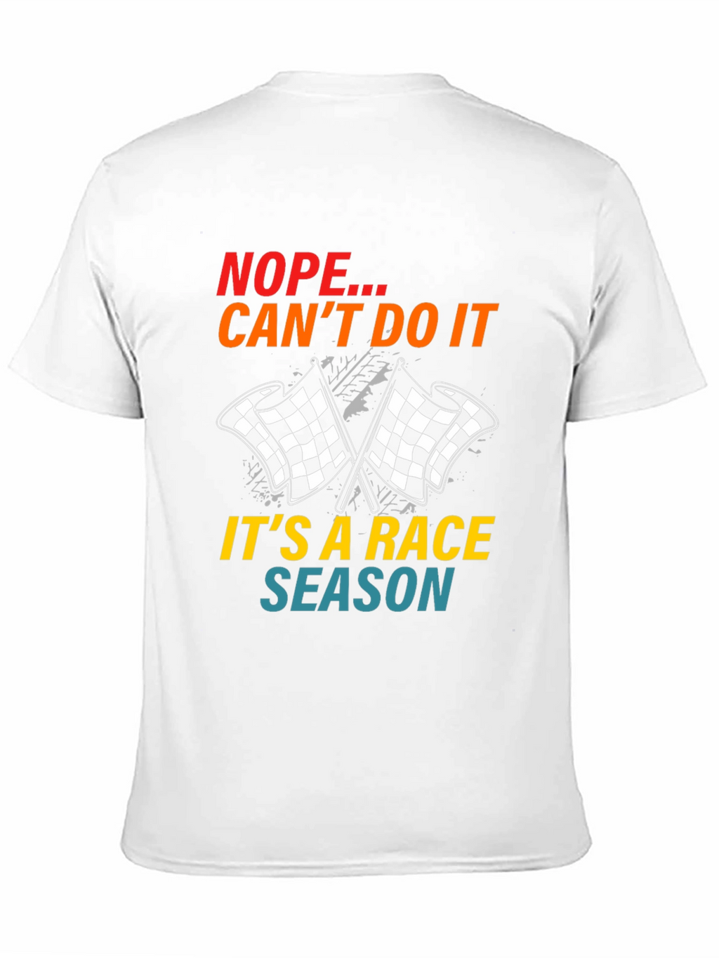 Race Season T-Shirt: Nope Cant Do It