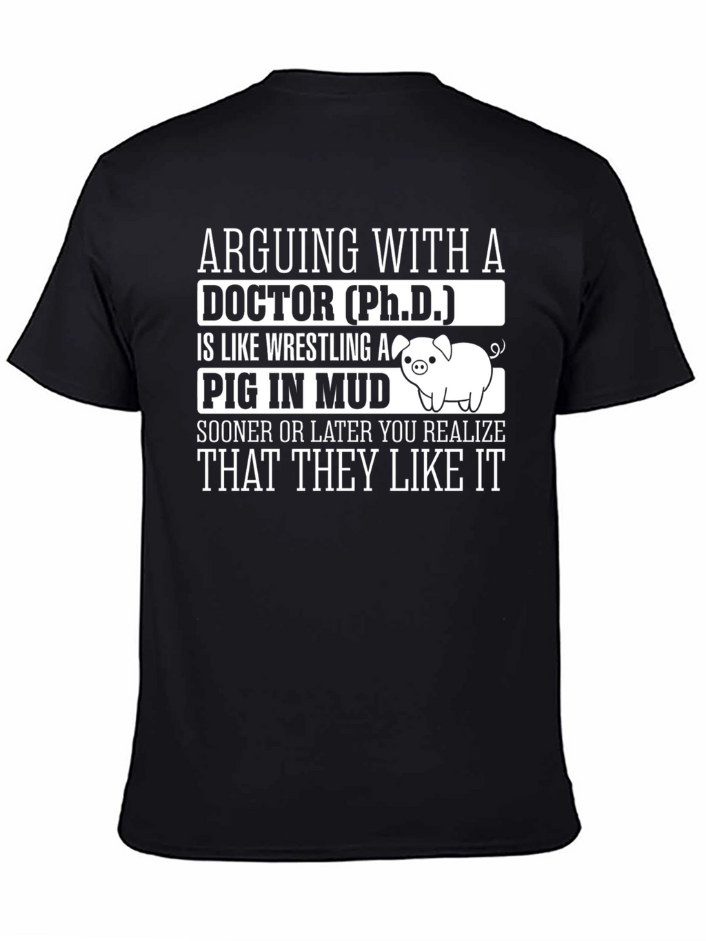 Arguing with a Doctor PhD Pig Mud T-Shirt