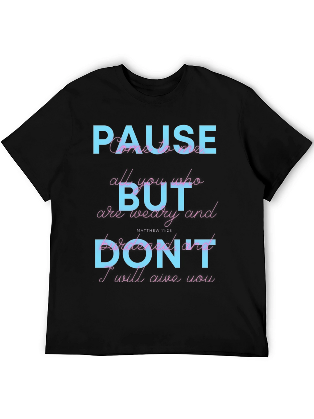 Pause But Dont T-Shirt: Matthew 11:28 Scripture Tee