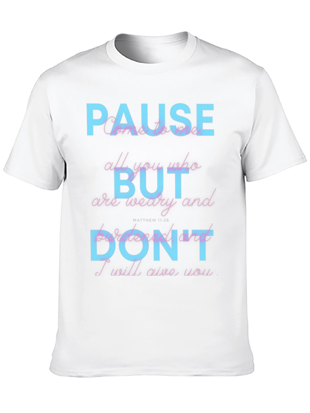 Pause But Dont T-Shirt: Matthew 11:28 Scripture Tee