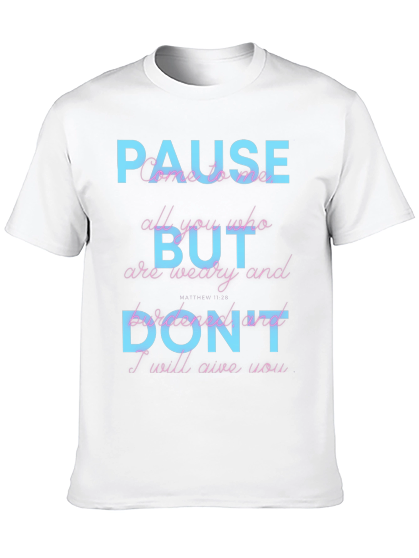 Pause But Dont T-Shirt: Matthew 11:28 Scripture Tee