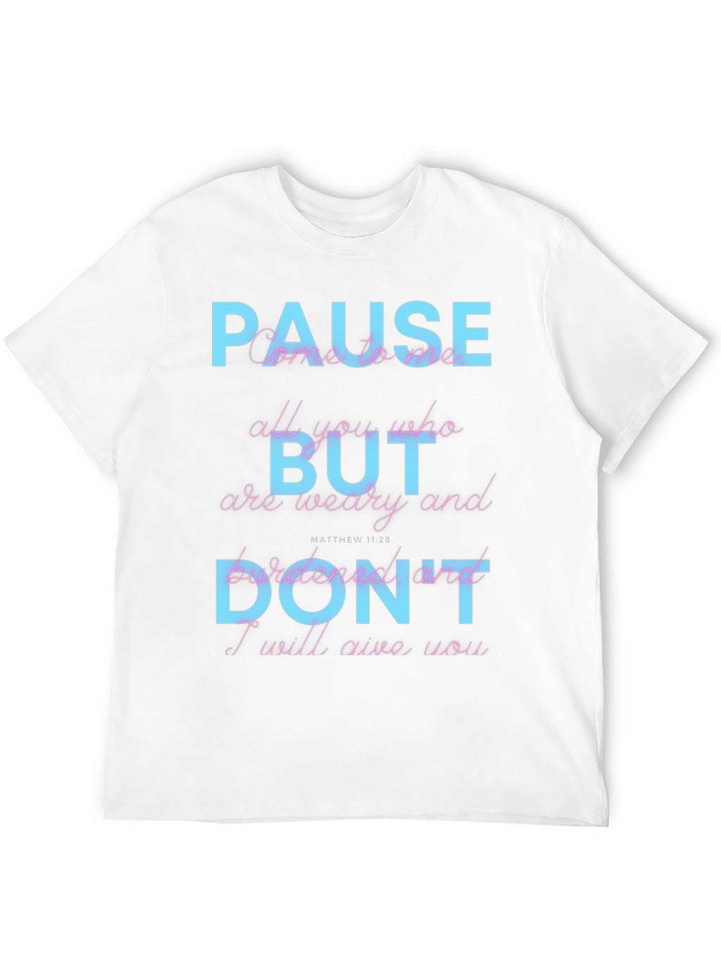 Pause But Dont T-Shirt: Matthew 11:28 Scripture Tee