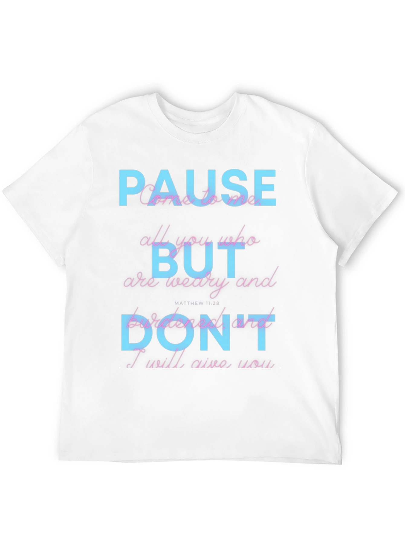 Pause But Dont T-Shirt: Matthew 11:28 Scripture Tee