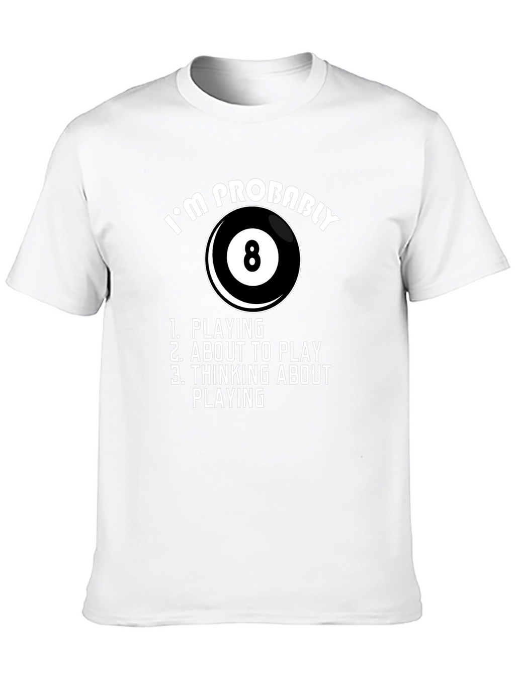 Billiards T-Shirt - Im Probably Playing 8 Ball
