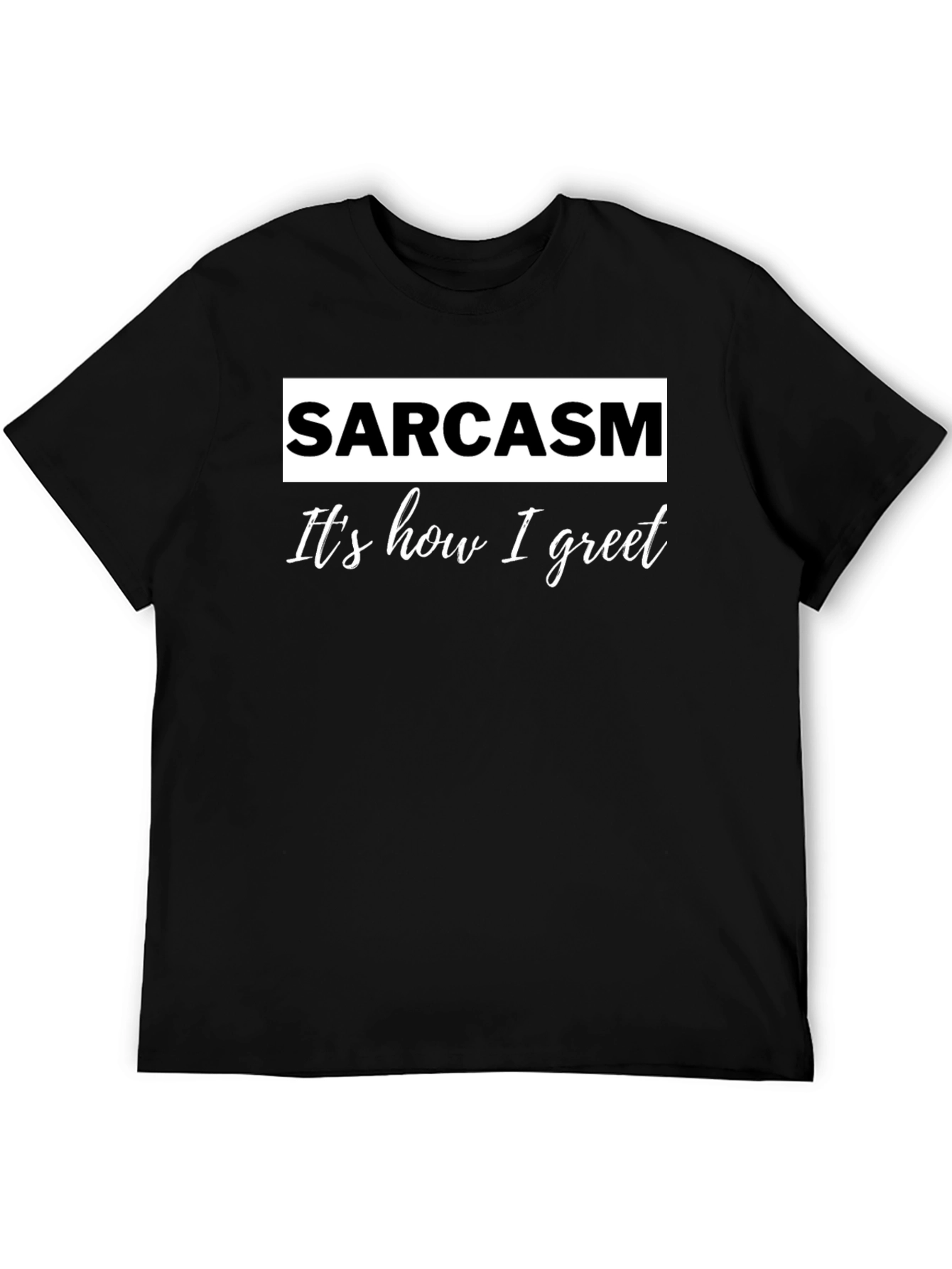 Sarcasm T-Shirt - Its How I Greet - Funny Slogan Tee
