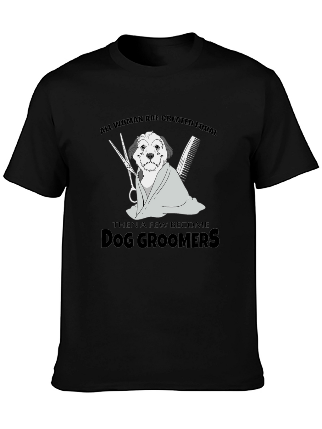 Dog Groomer T-Shirt: All Women Are Created Equal