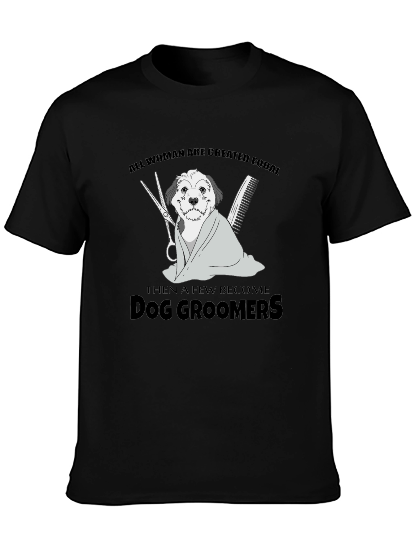 Dog Groomer T-Shirt: All Women Are Created Equal