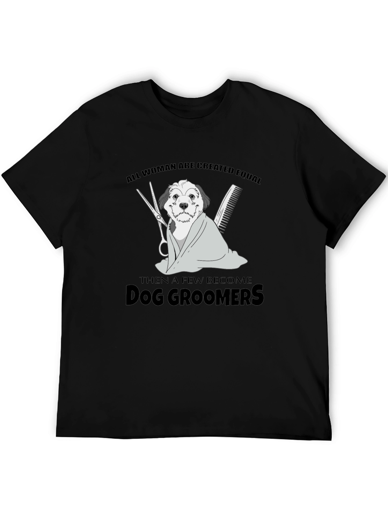Dog Groomer T-Shirt: All Women Are Created Equal