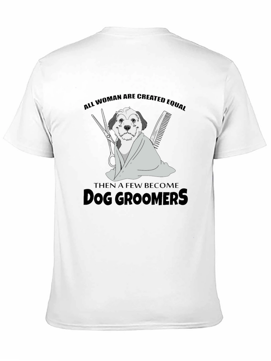 Dog Groomer T-Shirt: All Women Are Created Equal