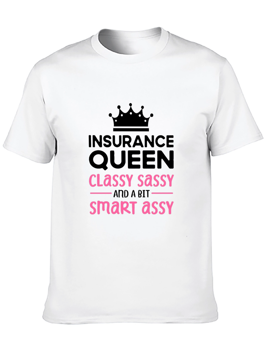 Insurance Queen T-Shirt - Classy Sassy Smart