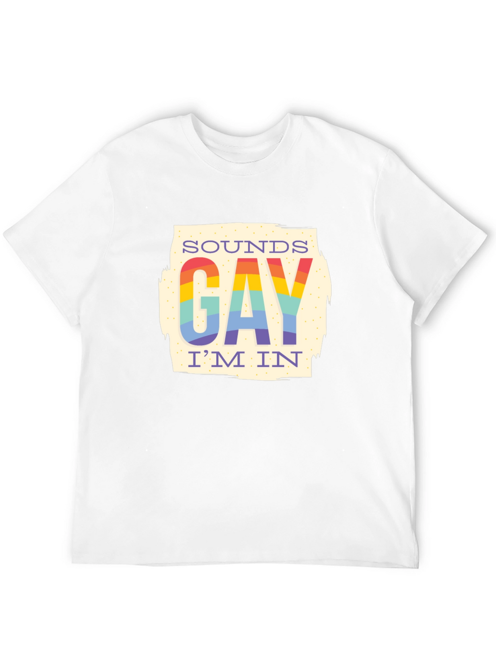 Sounds Gay Im In T-Shirt - Rainbow Pride