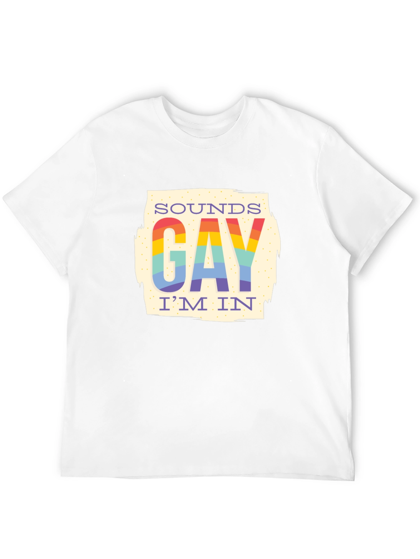 Sounds Gay Im In T-Shirt - Rainbow Pride