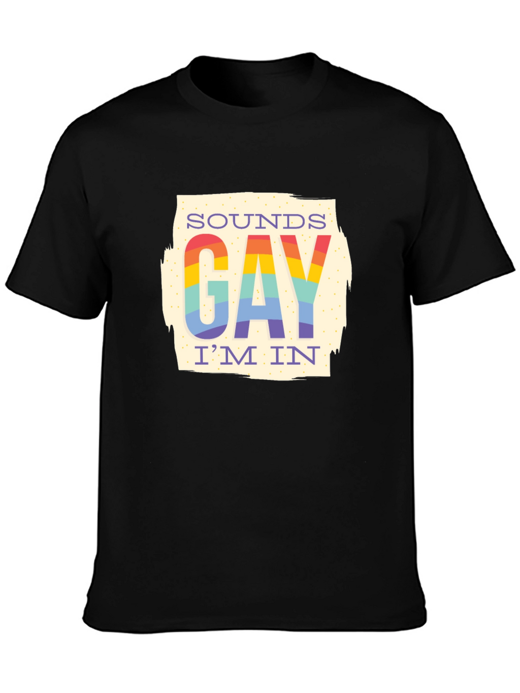 Sounds Gay Im In T-Shirt - Rainbow Pride