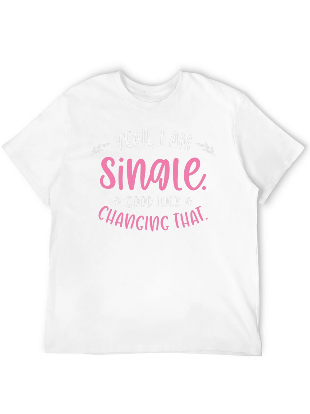 Yeah I am Single T-Shirt - Funny Dating Shirt